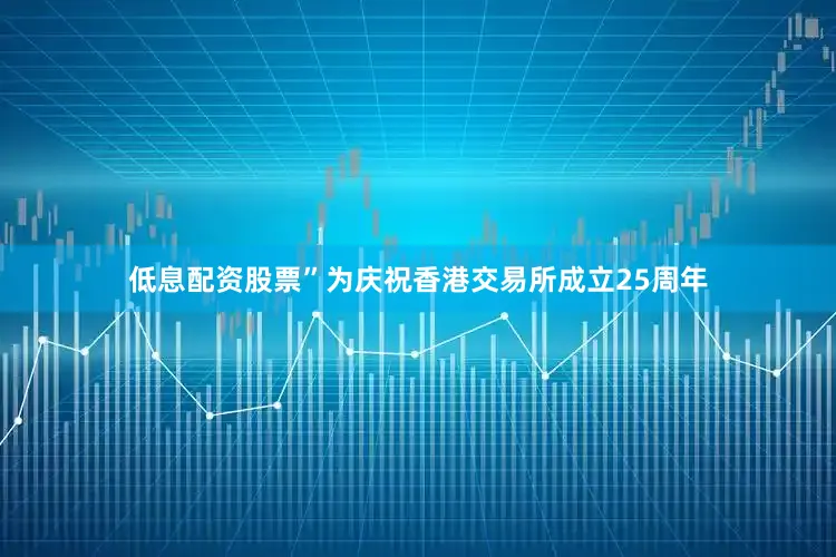低息配资股票”　　为庆祝香港交易所成立25周年