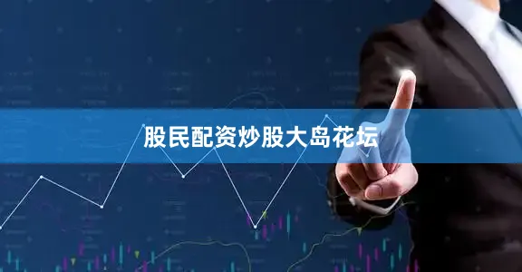 股民配资炒股大岛花坛