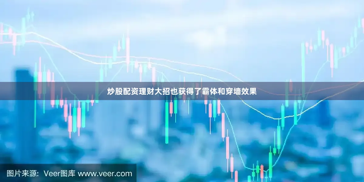 炒股配资理财大招也获得了霸体和穿墙效果