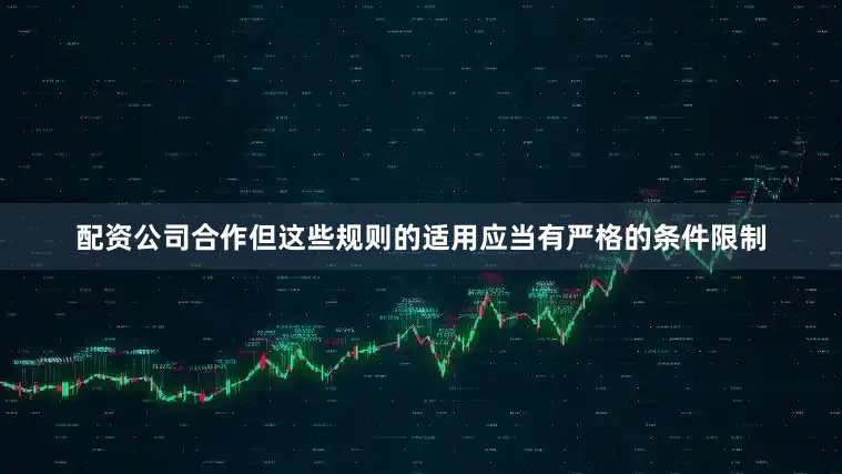 配资公司合作但这些规则的适用应当有严格的条件限制